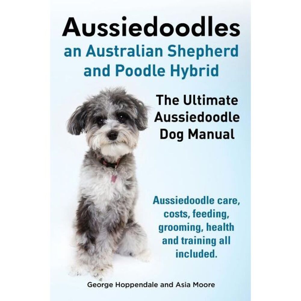 Aussiedoodles. the Ultimate Aussiedoodle Dog Manual. Aussiedoodle Care, Costs, F